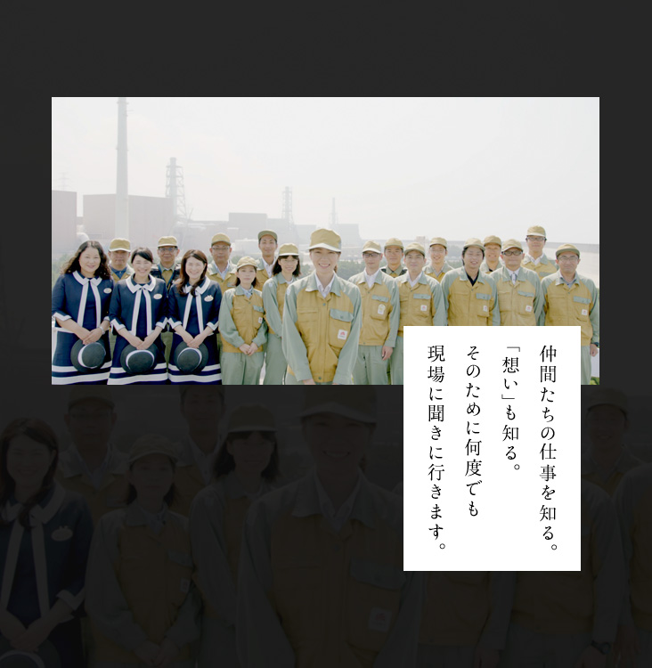 仲間たちの仕事を知る。「想い」も知る。そのために何度でも現場に聞きに行きます。