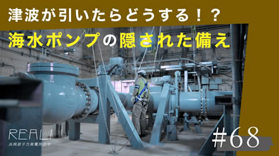 #68【浜岡原子力発電所の今／REAL!】非常用の海水ポンプは「津波で潮が引いても」水を汲み上げられるのか？