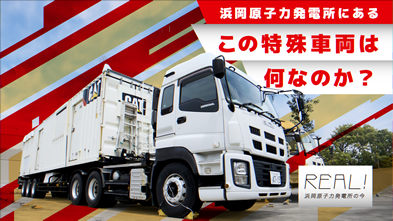 #69【浜岡原子力発電所の今／REAL!】この特殊車両は何なのか？