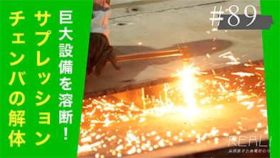 #89【浜岡原子力発電所の今／REAL!】サプレッションチェンバはどうやって解体するのか？