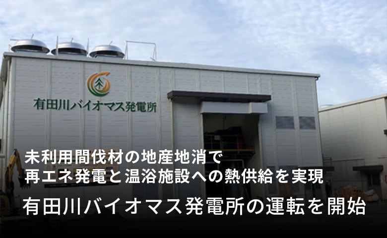 未利用間伐材の地産地消で再エネ発電と温浴施設への熱供給を実現 「有田川バイオマス発電所の運転を開始」