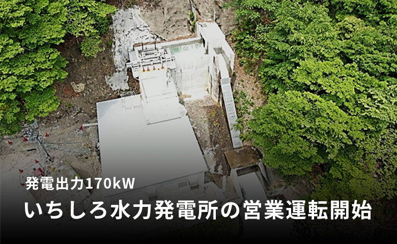 発電出力170kW「いちしろ水力発電所の営業運転開始」