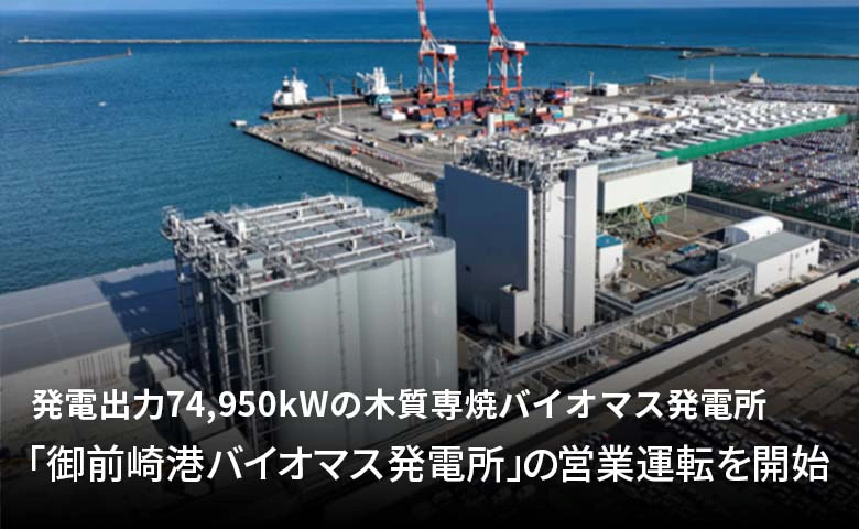 発電出力74,950kWの木質専焼のバイオマス発電所「御前崎港バイオマス発電所」の営業運転を開始