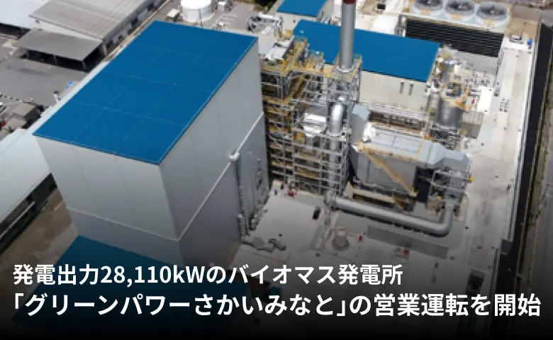 発電出力28,110kWのバイオマス発電所「グリーンパワーさかいみなと」の営業運転を開始