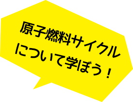 原子燃料サイクルについて学ぼう！ 