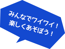 みんなでワイワイ！楽しくあそぼう！ 