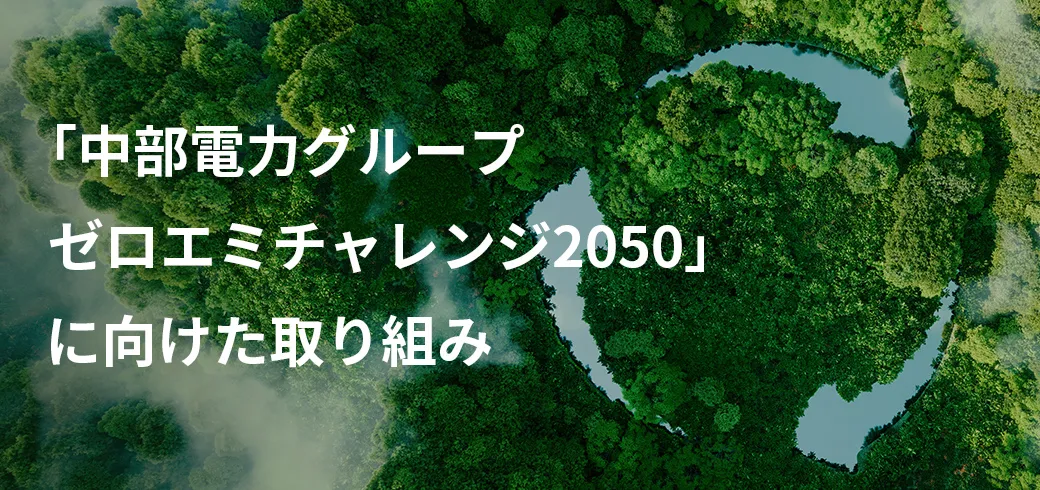 「中部電力グループゼロエミチャレンジ2050」に向けた取り組み