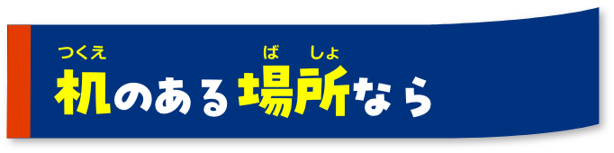 机のある場所なら
