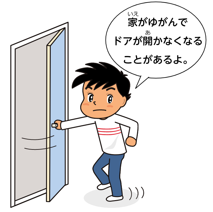 家がゆがんでドアが開かなくなることがあるよ。