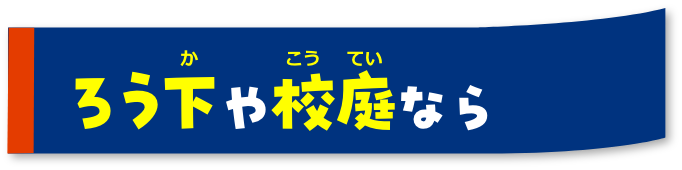 ろう下や校庭なら