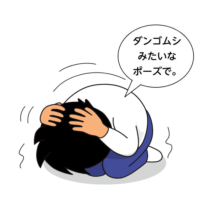 ダンゴムシみたいなポーズで。