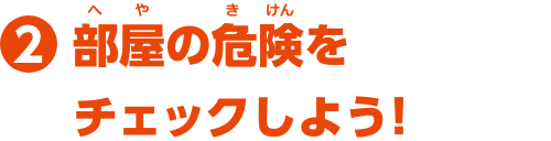 特集2　部屋の危険をチェックしよう！