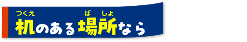 机のある場所なら
