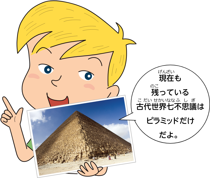 現在残っている古代世界七不思議はピラミッドだけだよ。