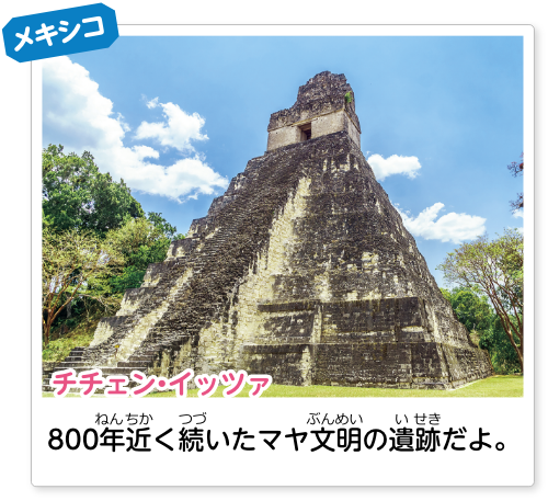 メキシコ チチェン・イッツァ：800年近く続いたマヤ文明の遺跡だよ。