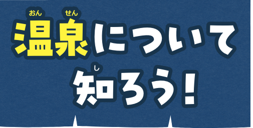 温泉について知ろう！