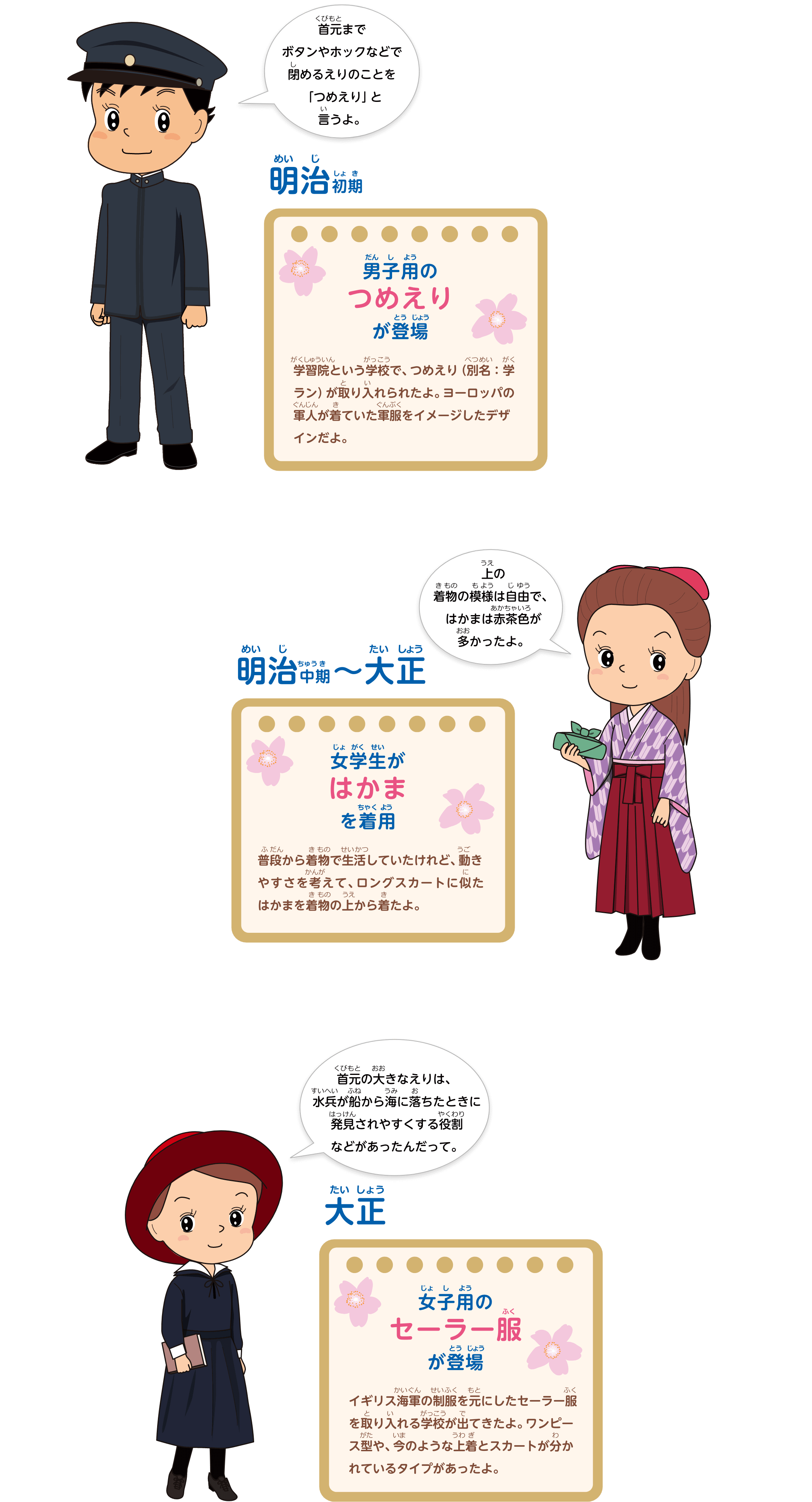 明治初期：男子用のつめえりが登場。明治中期〜大正：女学生がはかまを着用。大正：女子用のセーラー服が登場。