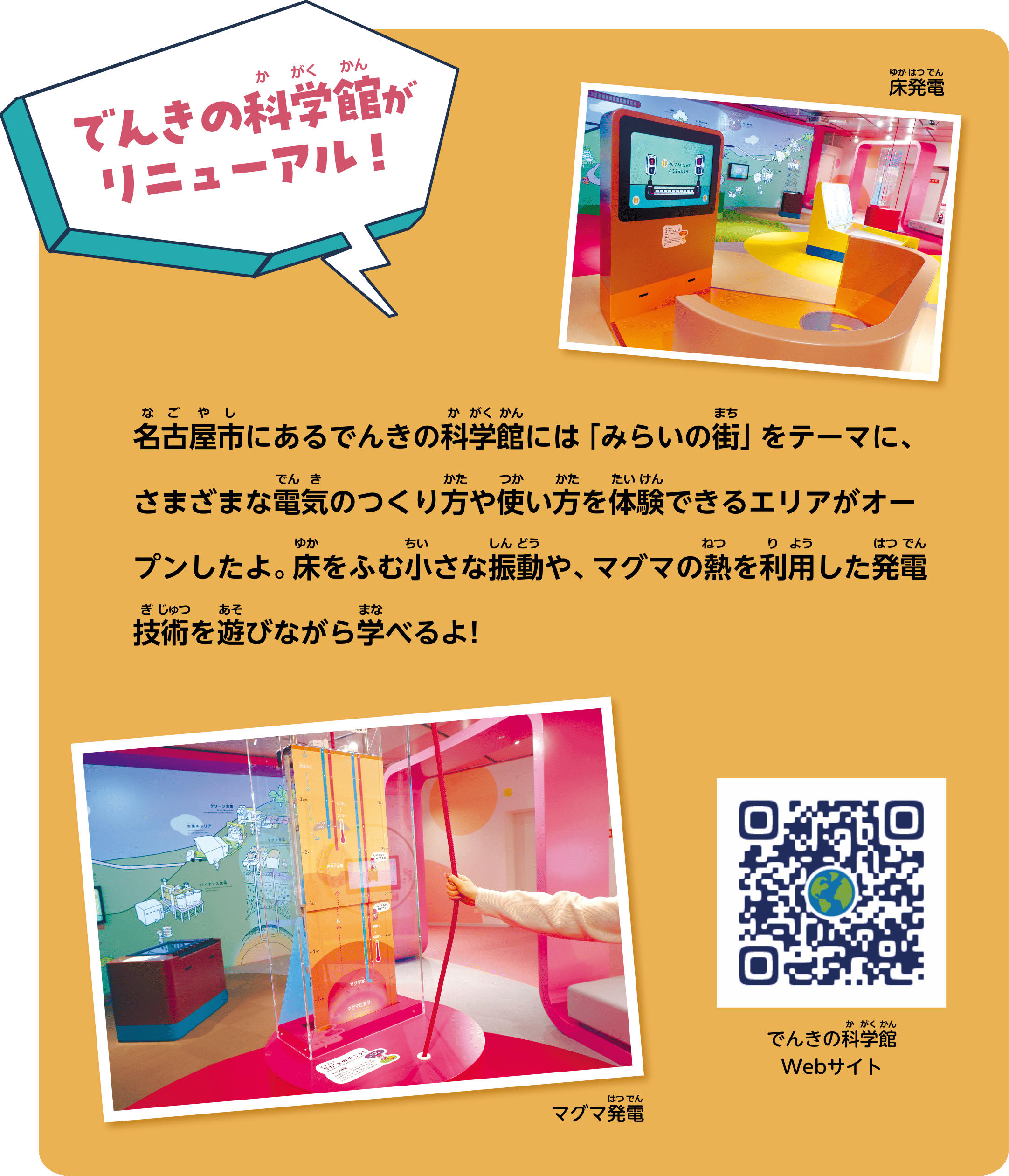 でんきの科学館がリニューアル！名古屋市にあるでんきの科学館には「みらいの街」をテーマに、さまざまな電気のつくり方や使い方を体験できるエリアがオープンしたよ。床をふむ小さな振動や、マグマの熱を利用した発電技術を遊びながら学べるよ！