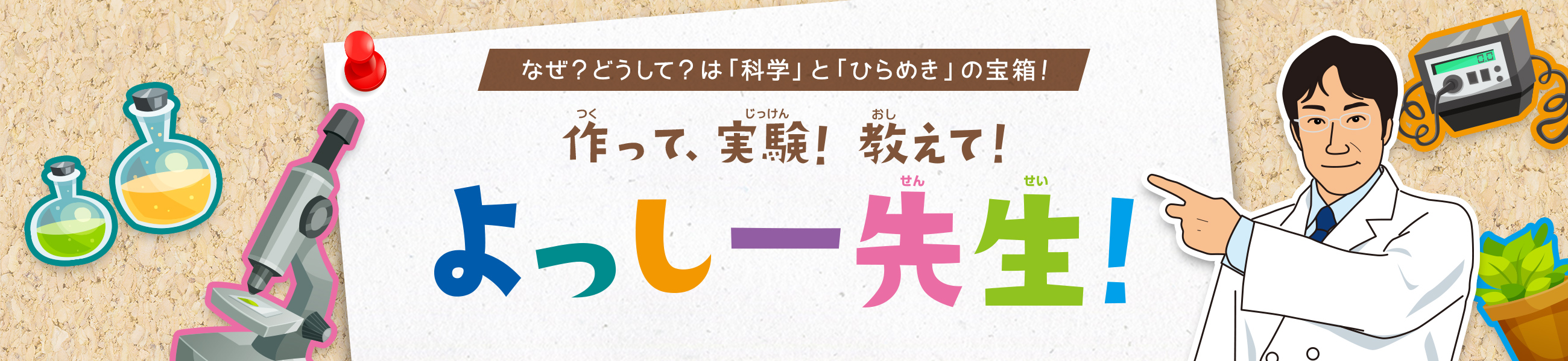 作って、実験！なぜ？どうして？は「科学」と「ひらめき」の宝箱！教えて！よっしー先生！