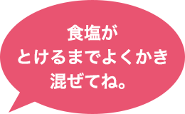 食塩がとけるまでよくかき混ぜてね。