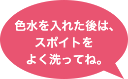 色水を入れた後は、スポイトをよく洗ってね。