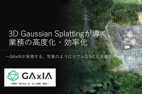 3D Gaussian Splattingが導く、業務の高度化・効率化~GAxIAが実現する、写真のようにリアルな3次元現場空間~